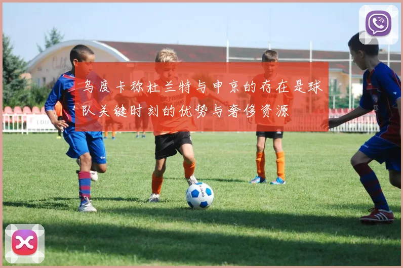 乌度卡称杜兰特与申京的存在是球队关键时刻的优势与奢侈资源