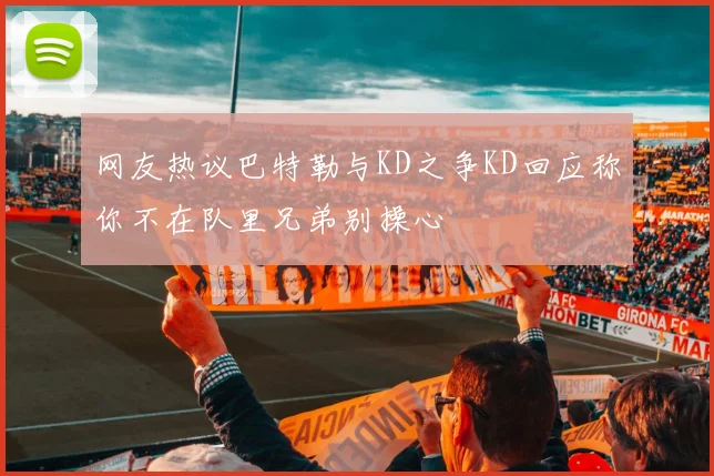 网友热议巴特勒与KD之争KD回应称你不在队里兄弟别操心