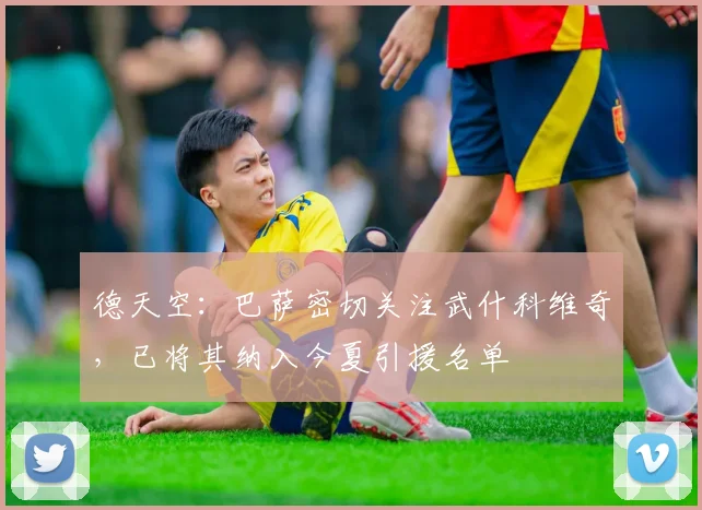 德天空：巴萨密切关注武什科维奇，已将其纳入今夏引援名单