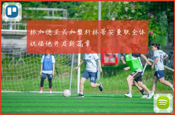 林加德正式加盟科林蒂安曼联全体祝福他开启新篇章